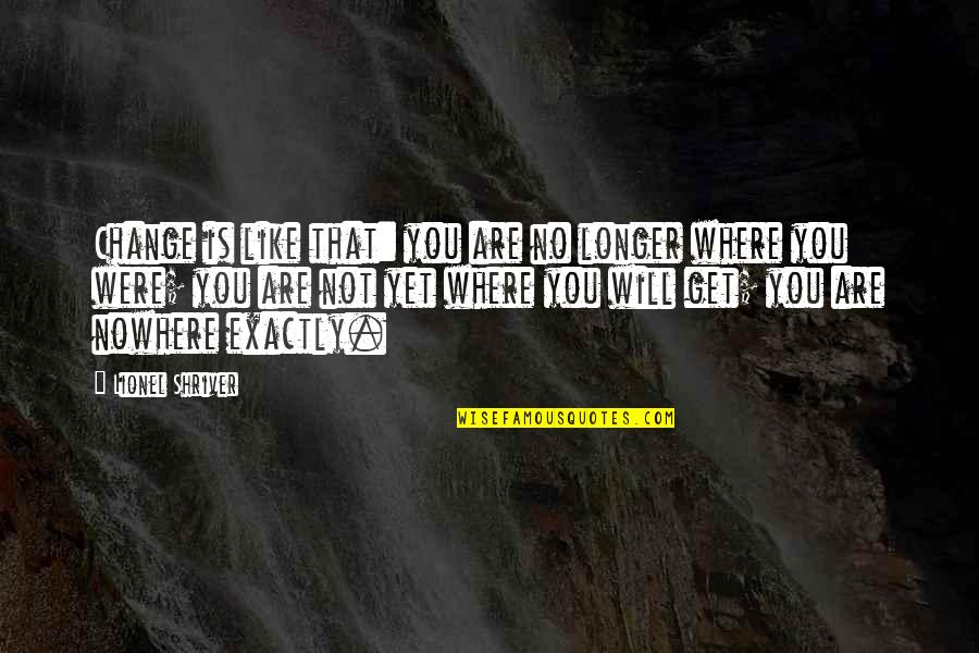 Bottony Quotes By Lionel Shriver: Change is like that: you are no longer Bottony Quotes By Lionel Shriver: Change is like that: you are no longer