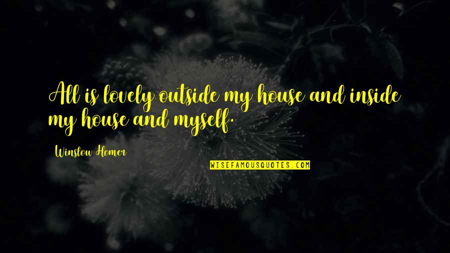 Bottony Quotes By Winslow Homer: All is lovely outside my house and inside Bottony Quotes By Winslow Homer: All is lovely outside my house and inside