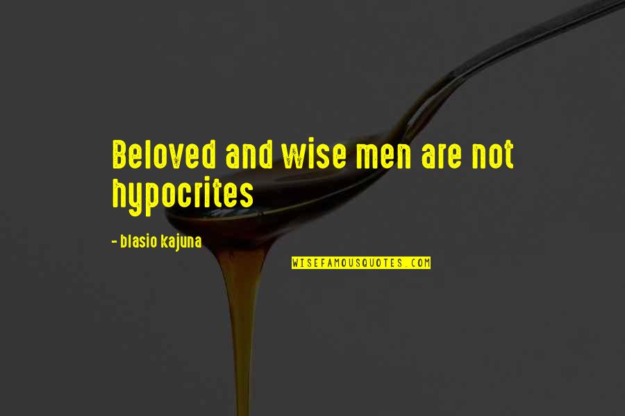 Bottorff Jackall Quotes By Blasio Kajuna: Beloved and wise men are not hypocrites Bottorff Jackall Quotes By Blasio Kajuna: Beloved and wise men are not hypocrites