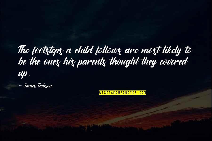 Bottrell Farms Quotes By James Dobson: The footsteps a child follows are most likely Bottrell Farms Quotes By James Dobson: The footsteps a child follows are most likely