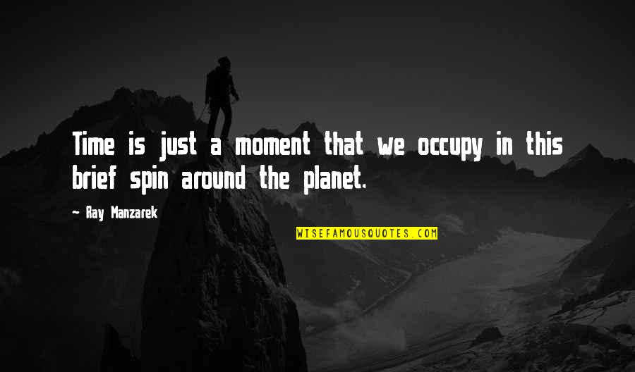 Bottrell Farms Quotes By Ray Manzarek: Time is just a moment that we occupy