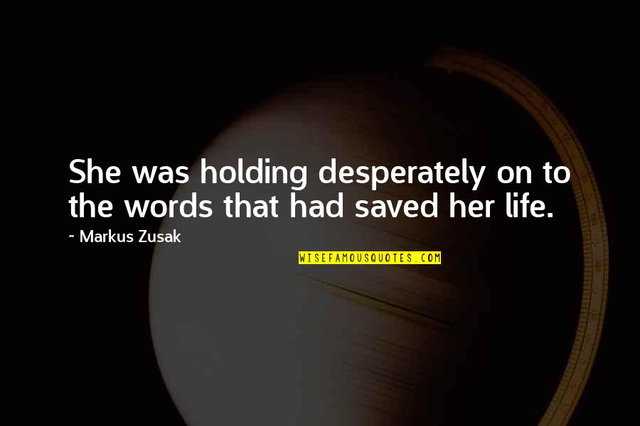 Bottum Ball Quotes By Markus Zusak: She was holding desperately on to the words