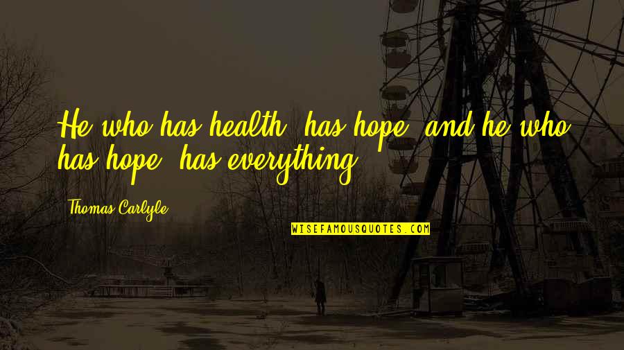 Bottura Recipes Quotes By Thomas Carlyle: He who has health, has hope; and he