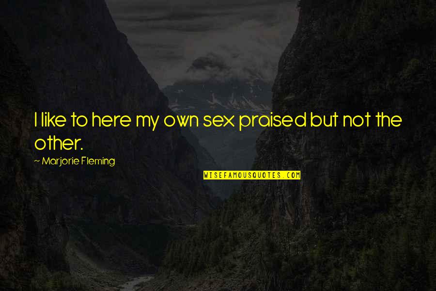 Botua's Quotes By Marjorie Fleming: I like to here my own sex praised