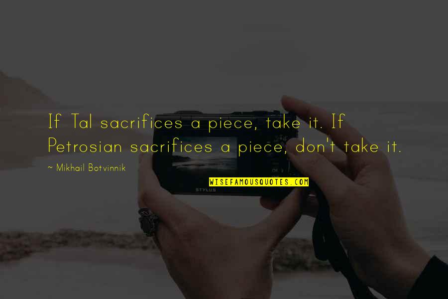 Botvinnik's Quotes By Mikhail Botvinnik: If Tal sacrifices a piece, take it. If