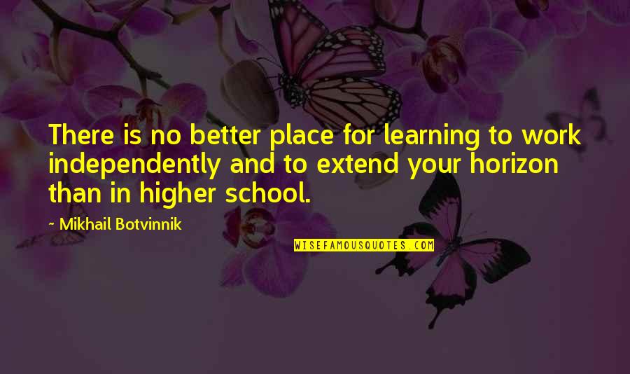 Botvinnik's Quotes By Mikhail Botvinnik: There is no better place for learning to