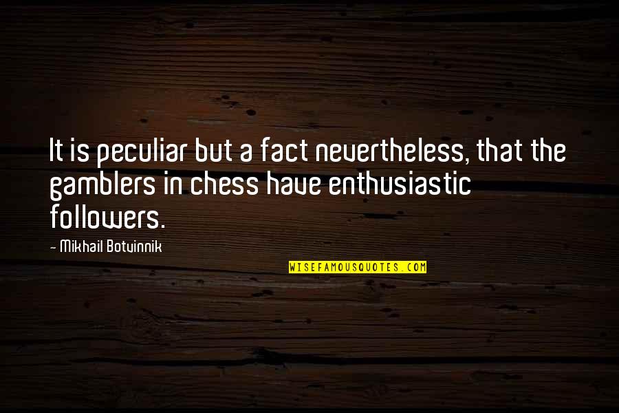 Botvinnik's Quotes By Mikhail Botvinnik: It is peculiar but a fact nevertheless, that