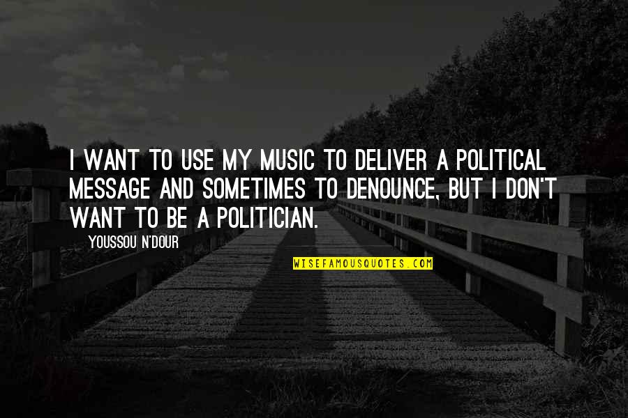 Botwood Newfoundland Quotes By Youssou N'Dour: I want to use my music to deliver Botwood Newfoundland Quotes By Youssou N'Dour: I want to use my music to deliver