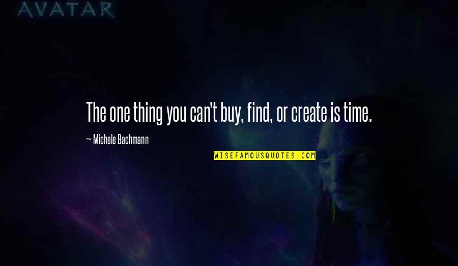 Botz Vs Robo Quotes By Michele Bachmann: The one thing you can't buy, find, or