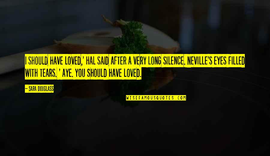 Bouabdallah Boumediene Quotes By Sara Douglass: I should have loved,' Hal said after a Bouabdallah Boumediene Quotes By Sara Douglass: I should have loved,' Hal said after a