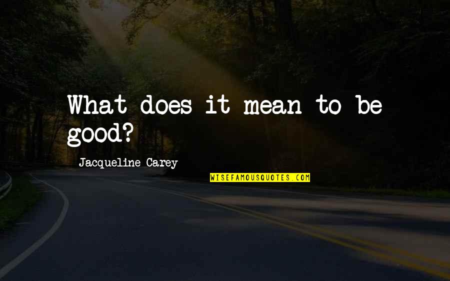Bouabid Bouden Quotes By Jacqueline Carey: What does it mean to be good? Bouabid Bouden Quotes By Jacqueline Carey: What does it mean to be good?