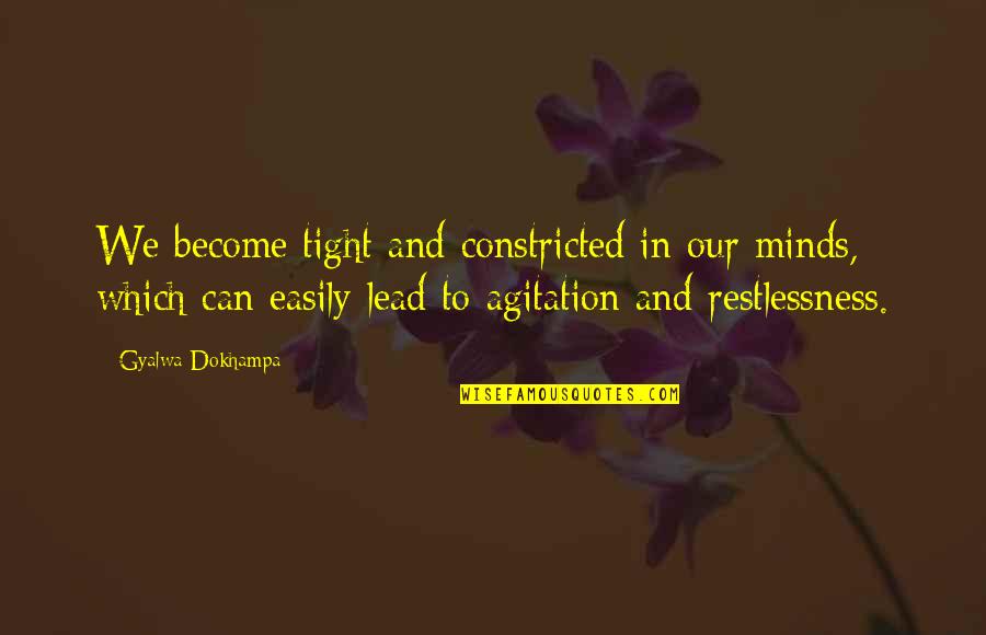 Boualem Disco Quotes By Gyalwa Dokhampa: We become tight and constricted in our minds, Boualem Disco Quotes By Gyalwa Dokhampa: We become tight and constricted in our minds,