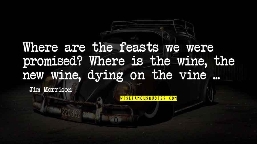 Boualem Disco Quotes By Jim Morrison: Where are the feasts we were promised? Where Boualem Disco Quotes By Jim Morrison: Where are the feasts we were promised? Where