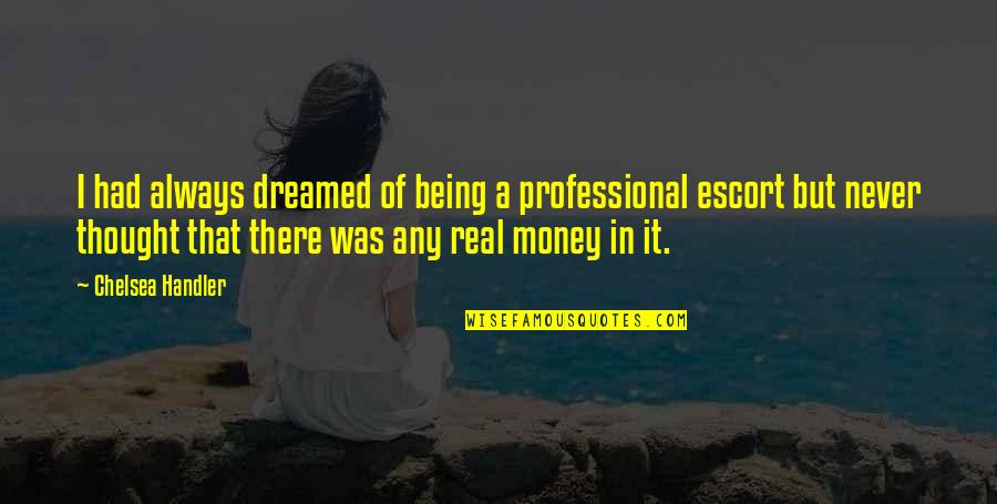 Boualem Titiche Quotes By Chelsea Handler: I had always dreamed of being a professional Boualem Titiche Quotes By Chelsea Handler: I had always dreamed of being a professional