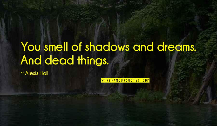 Bouayad Rachids Higher Quotes By Alexis Hall: You smell of shadows and dreams. And dead Bouayad Rachids Higher Quotes By Alexis Hall: You smell of shadows and dreams. And dead