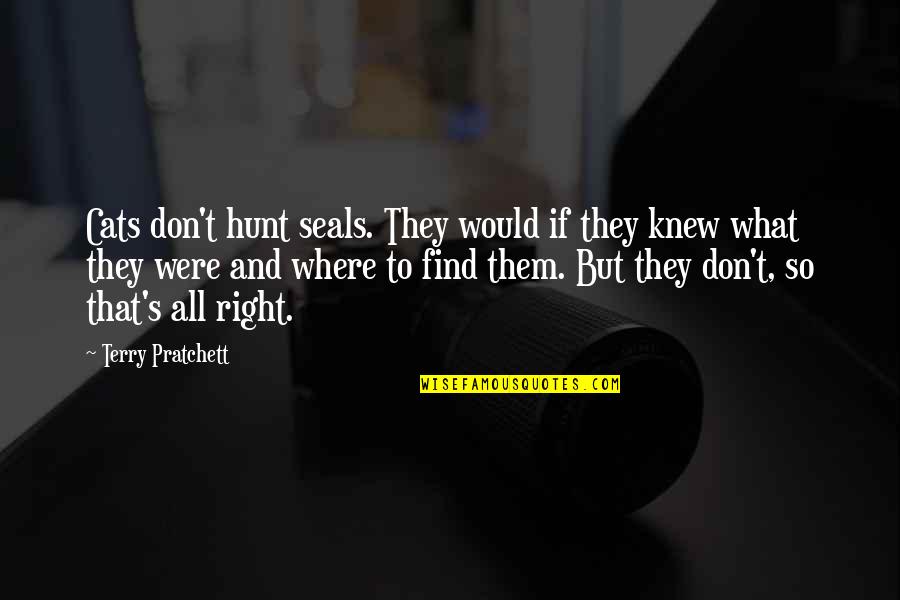 Bouazizi Video Quotes By Terry Pratchett: Cats don't hunt seals. They would if they Bouazizi Video Quotes By Terry Pratchett: Cats don't hunt seals. They would if they