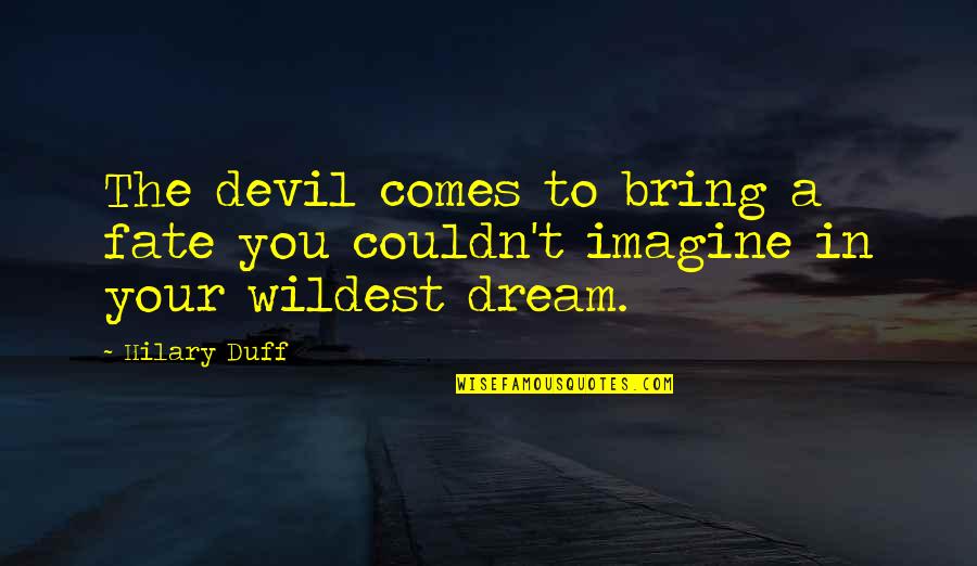Bouazza Ouassini Quotes By Hilary Duff: The devil comes to bring a fate you