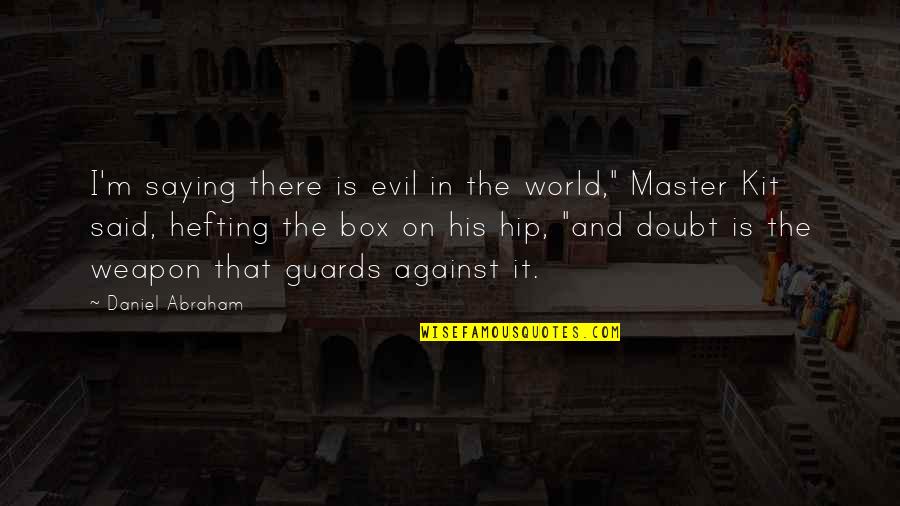 Boubacar Coulibaly Quotes By Daniel Abraham: I'm saying there is evil in the world," Boubacar Coulibaly Quotes By Daniel Abraham: I'm saying there is evil in the world,"