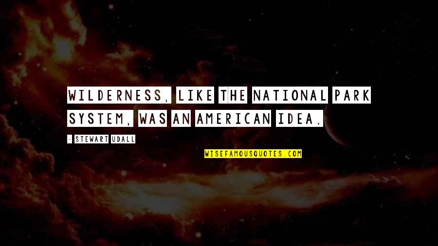 Boubacar Coulibaly Quotes By Stewart Udall: Wilderness, like the national park system, was an Boubacar Coulibaly Quotes By Stewart Udall: Wilderness, like the national park system, was an