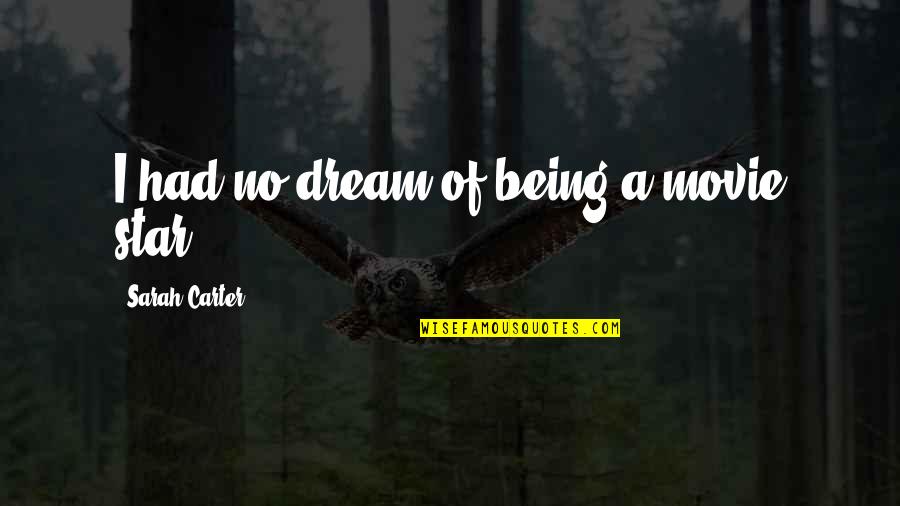 Boubaker Kabyle Quotes By Sarah Carter: I had no dream of being a movie Boubaker Kabyle Quotes By Sarah Carter: I had no dream of being a movie