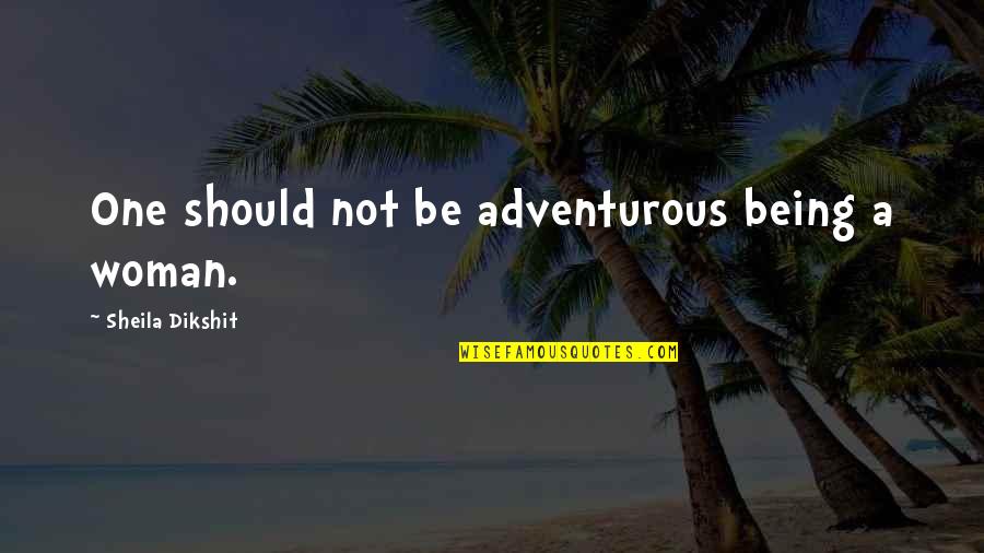 Boubakeur 2017 Quotes By Sheila Dikshit: One should not be adventurous being a woman. Boubakeur 2017 Quotes By Sheila Dikshit: One should not be adventurous being a woman.