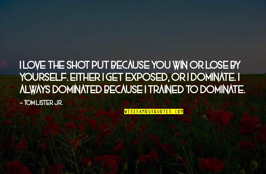 Boubakeur 2017 Quotes By Tom Lister Jr.: I love the shot put because you win Boubakeur 2017 Quotes By Tom Lister Jr.: I love the shot put because you win
