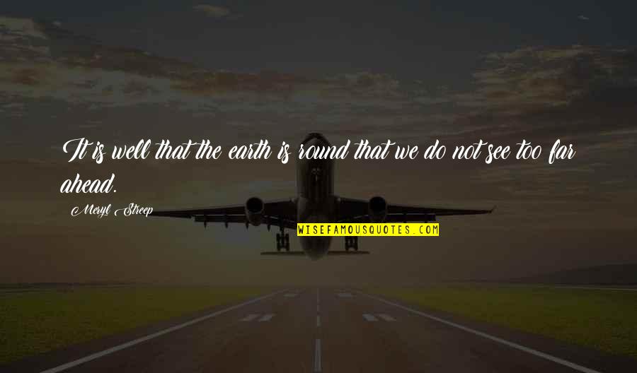 Boubakeur Lorabi Quotes By Meryl Streep: It is well that the earth is round