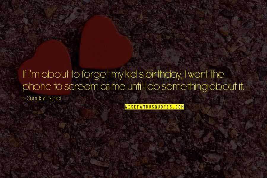 Boubane Services Quotes By Sundar Pichai: If I'm about to forget my kid's birthday,