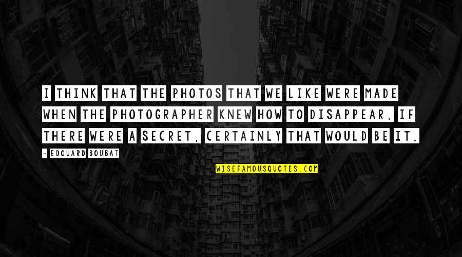 Boubat Photographer Quotes By Edouard Boubat: I think that the photos that we like