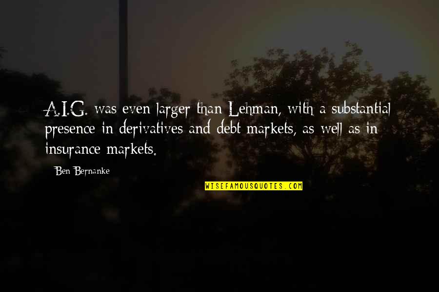 Boubat Quotes By Ben Bernanke: A.I.G. was even larger than Lehman, with a