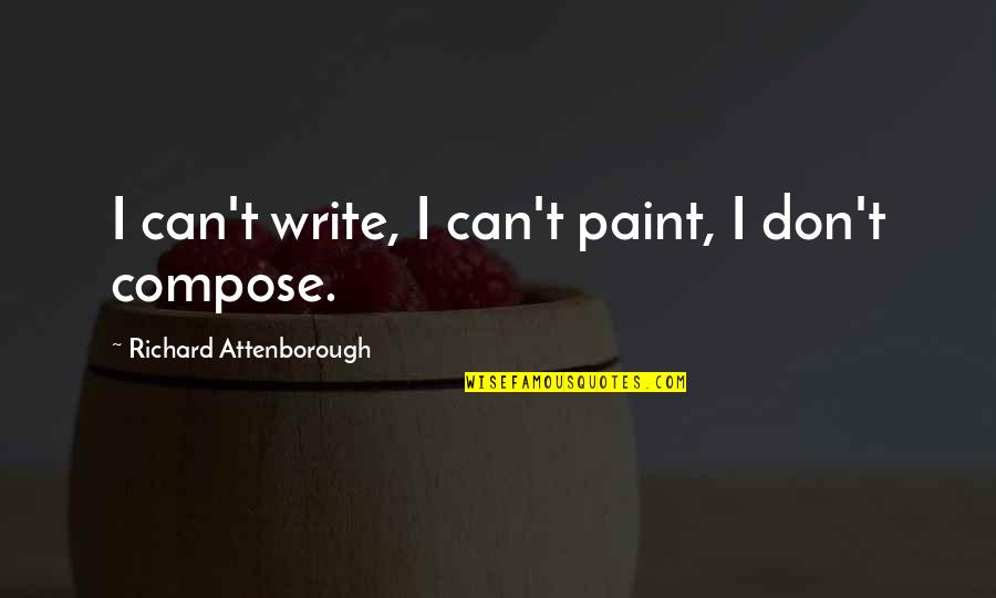 Boubeker 2019 Quotes By Richard Attenborough: I can't write, I can't paint, I don't Boubeker 2019 Quotes By Richard Attenborough: I can't write, I can't paint, I don't