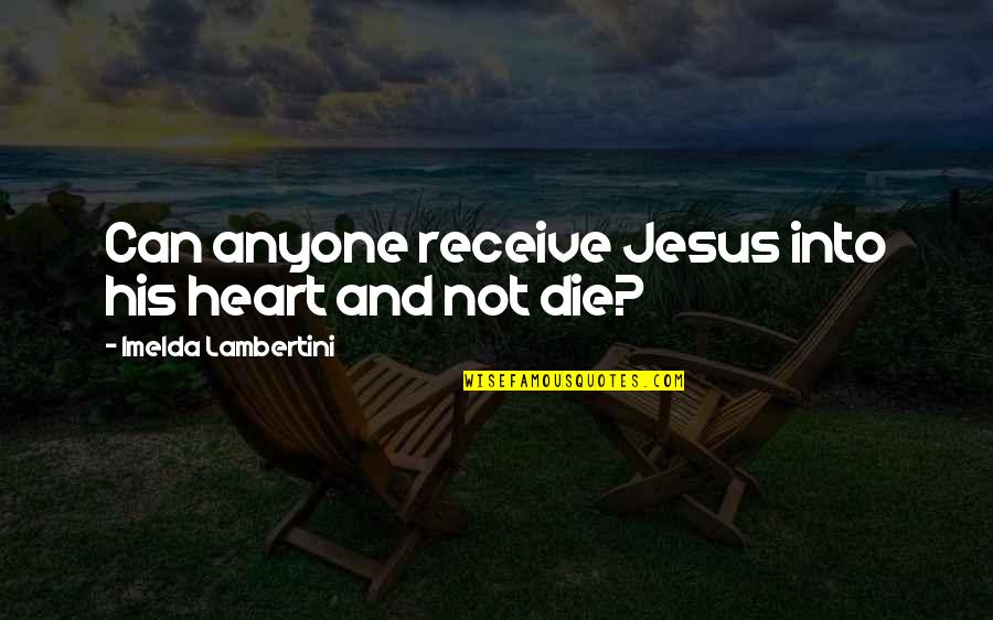 Boublik Quotes By Imelda Lambertini: Can anyone receive Jesus into his heart and Boublik Quotes By Imelda Lambertini: Can anyone receive Jesus into his heart and