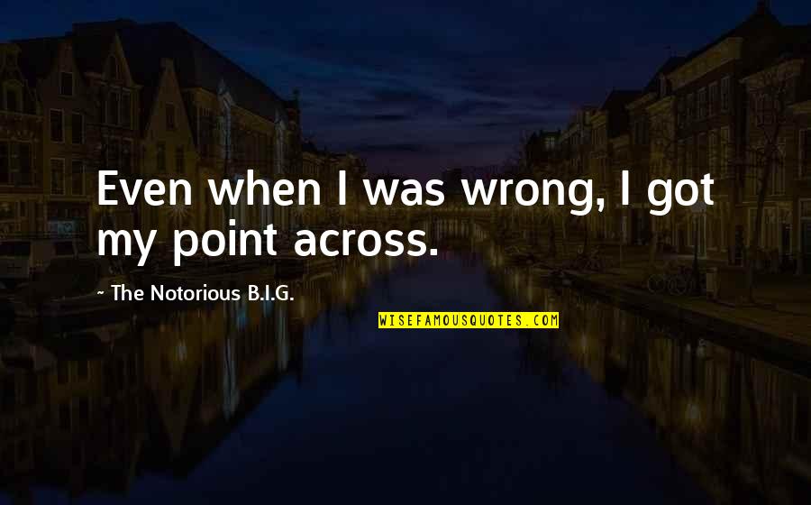Boublitschki Quotes By The Notorious B.I.G.: Even when I was wrong, I got my