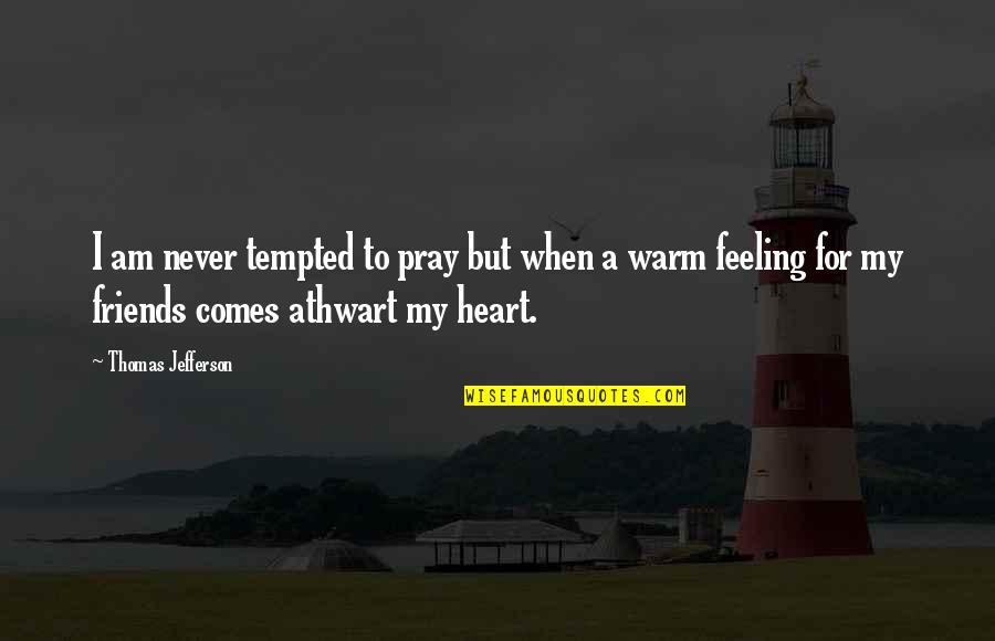 Boublitschki Quotes By Thomas Jefferson: I am never tempted to pray but when
