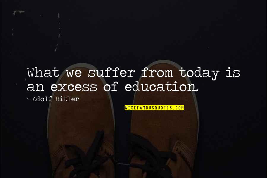 Bouboum Jogo Quotes By Adolf Hitler: What we suffer from today is an excess Bouboum Jogo Quotes By Adolf Hitler: What we suffer from today is an excess