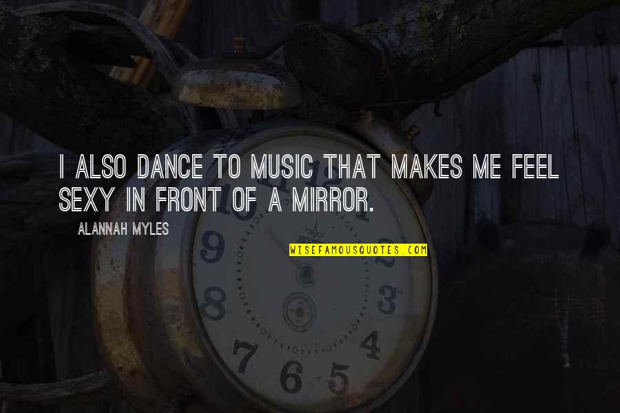 Boubounieres Quotes By Alannah Myles: I also dance to music that makes me