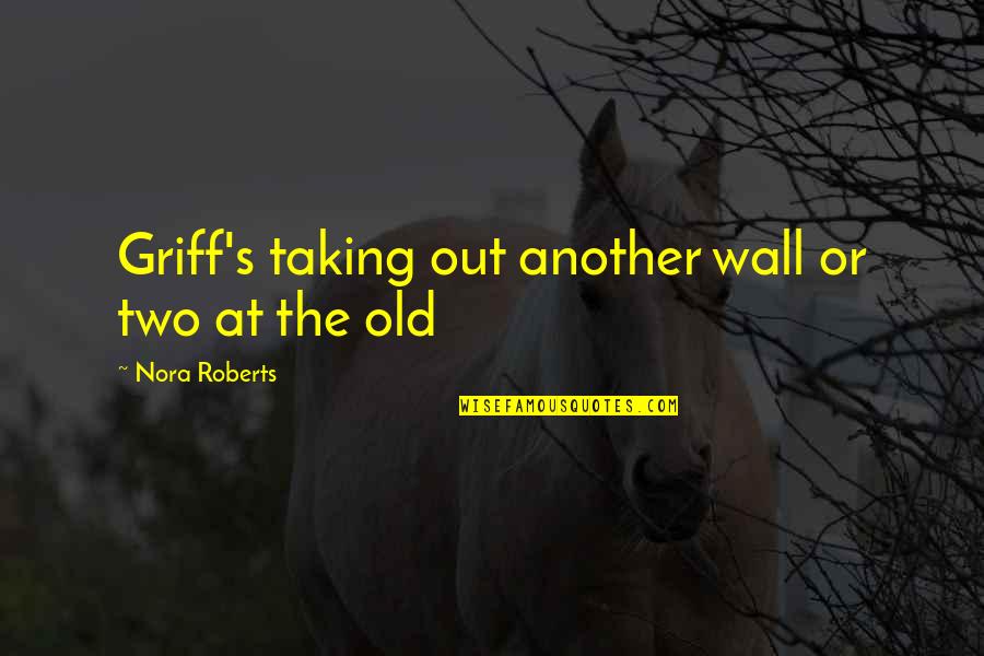 Boucaniers Soccer Quotes By Nora Roberts: Griff's taking out another wall or two at Boucaniers Soccer Quotes By Nora Roberts: Griff's taking out another wall or two at