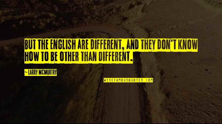 Boucek Lisa Quotes By Larry McMurtry: But the English are different, and they don't