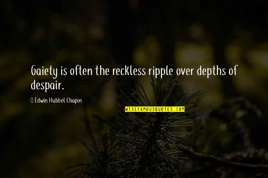 Bouchaib Abaamrane Quotes By Edwin Hubbel Chapin: Gaiety is often the reckless ripple over depths Bouchaib Abaamrane Quotes By Edwin Hubbel Chapin: Gaiety is often the reckless ripple over depths