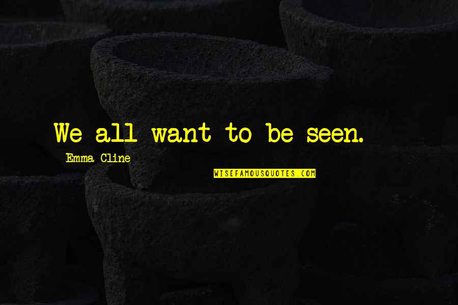 Bouchaib Abaamrane Quotes By Emma Cline: We all want to be seen. - Bouchaib Abaamrane Quotes By Emma Cline: We all want to be seen. -
