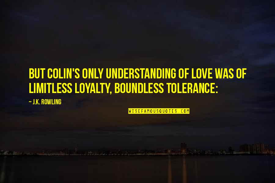 Bouchaib Abaamrane Quotes By J.K. Rowling: But Colin's only understanding of love was of Bouchaib Abaamrane Quotes By J.K. Rowling: But Colin's only understanding of love was of