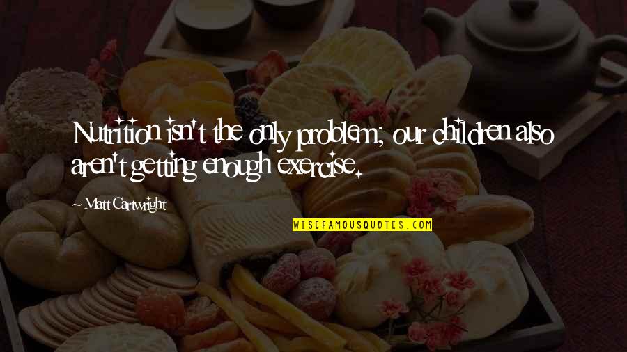 Bouchaib Abaamrane Quotes By Matt Cartwright: Nutrition isn't the only problem; our children also