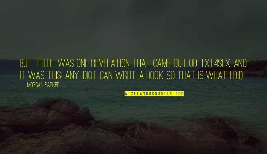 Bouchaib Abaamrane Quotes By Morgan Parker: But there was one revelation that came out Bouchaib Abaamrane Quotes By Morgan Parker: But there was one revelation that came out