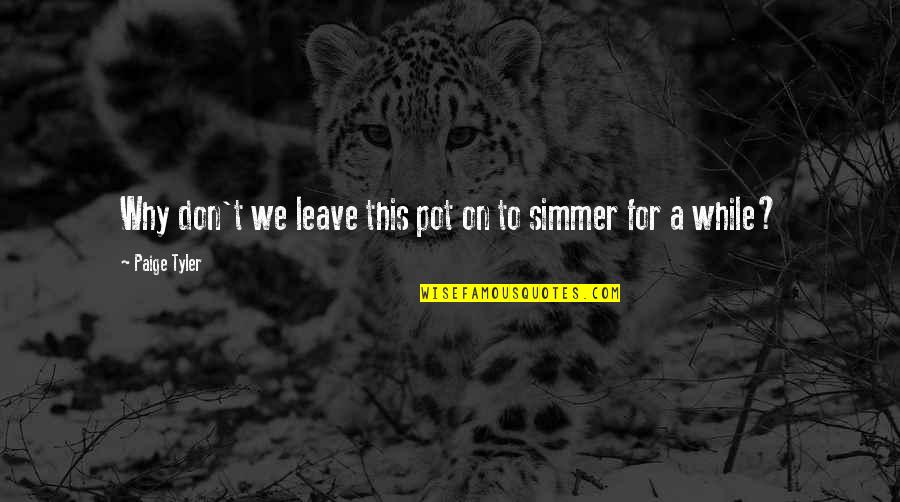 Bouchaib Abaamrane Quotes By Paige Tyler: Why don't we leave this pot on to Bouchaib Abaamrane Quotes By Paige Tyler: Why don't we leave this pot on to