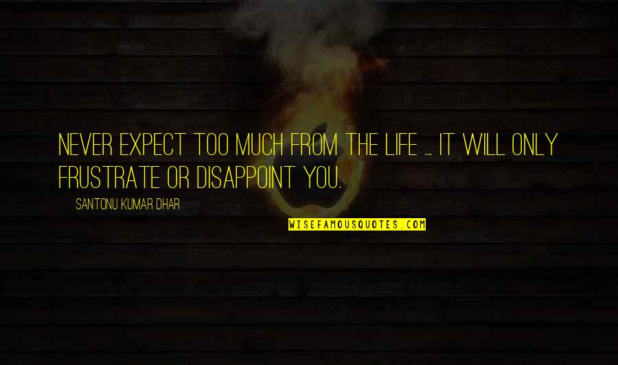 Bouchaib Labiad Quotes By Santonu Kumar Dhar: Never expect too much from the life ...