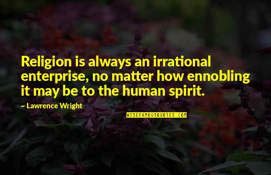 Bouchard's Quotes By Lawrence Wright: Religion is always an irrational enterprise, no matter Bouchard's Quotes By Lawrence Wright: Religion is always an irrational enterprise, no matter
