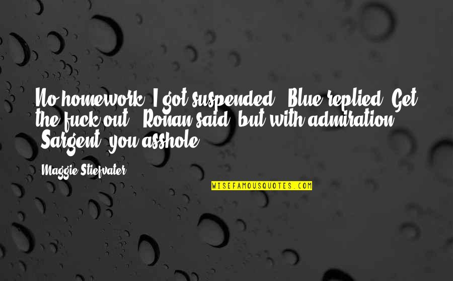 Bouchardy Rey Quotes By Maggie Stiefvater: No homework. I got suspended," Blue replied."Get the