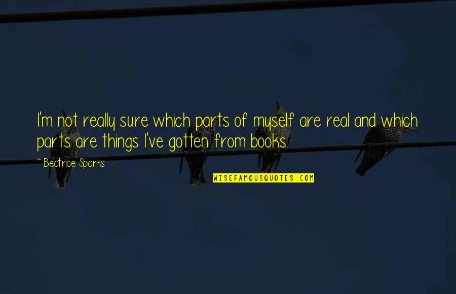 Bouchareb Mouad Quotes By Beatrice Sparks: I'm not really sure which parts of myself Bouchareb Mouad Quotes By Beatrice Sparks: I'm not really sure which parts of myself