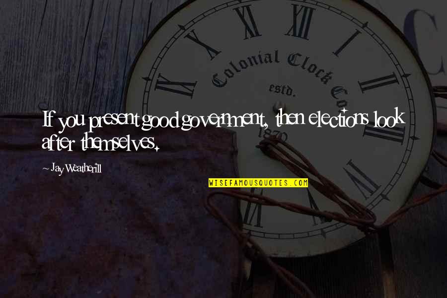 Bouchat Michel Quotes By Jay Weatherill: If you present good government, then elections look