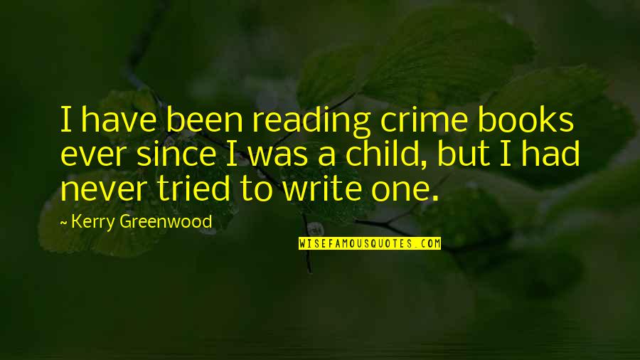 Bouchat Nadine Quotes By Kerry Greenwood: I have been reading crime books ever since Bouchat Nadine Quotes By Kerry Greenwood: I have been reading crime books ever since